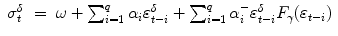 
$$\displaystyle\begin{array}{rcl} \sigma _{t}^{\delta }& =& \omega +\sum _{ i=1}^{q}\alpha _{ i}\varepsilon _{t-i}^{\delta } +\sum _{ i=1}^{q}\alpha _{ i}^{-}\varepsilon _{ t-i}^{\delta }F_{\gamma }(\varepsilon _{ t-i}){}\end{array}$$
