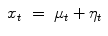 
$$\displaystyle\begin{array}{rcl} x_{t}& =& \mu _{t} +\eta _{t}{}\end{array}$$
