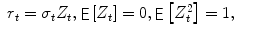 
$$\displaystyle\begin{array}{rcl} r_{t} =\sigma _{t}Z_{t},\mathop{{ \mathsf{E}}}\left [Z_{t}\right ] = 0,\mathop{{ \mathsf{E}}}\left [Z_{t}^{2}\right ] = 1,& &{}\end{array}$$
