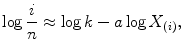 
$$\displaystyle{ \log \frac{i} {n} \approx \log k - a\log X_{(i)}, }$$
