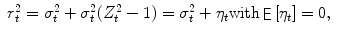 
$$\displaystyle\begin{array}{rcl} r_{t}^{2} =\sigma _{ t}^{2} +\sigma _{ t}^{2}(Z_{ t}^{2} - 1) =\sigma _{ t}^{2} +\eta _{ t}\text{with}\mathop{{ \mathsf{E}}}\left [\eta _{t}\right ] = 0,& &{}\end{array}$$
