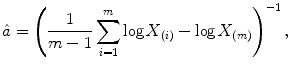 
$$\displaystyle{ \hat{a} = \left ( \frac{1} {m - 1}\sum _{i=1}^{m}\log X_{ (i)} -\log X_{(m)}\right )^{-1}, }$$
