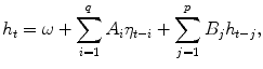 
$$\displaystyle{ h_{t} =\omega +\sum _{i=1}^{q}A_{ i}\eta _{t-i} +\sum _{ j=1}^{p}B_{ j}h_{t-j}, }$$
