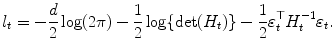 
$$\displaystyle{ l_{t} = -\frac{d} {2}\log (2\pi ) -\frac{1} {2}\log \{\text{det}(H_{t})\} -\frac{1} {2}\varepsilon _{t}^{\top }H_{ t}^{-1}\varepsilon _{ t}. }$$
