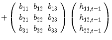 
$$\displaystyle{+\left (\begin{array}{ccc} b_{11} & b_{12} & b_{13} \\ b_{21} & b_{22} & b_{23} \\ b_{31} & b_{32} & b_{33}\\ \end{array} \right )\left (\begin{array}{c} h_{11,t-1} \\ h_{12,t-1} \\ h_{22,t-1} \end{array} \right )}$$
