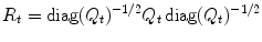 
$$\displaystyle{R_{t} =\mathop{ \text{diag}}(Q_{t})^{-1/2}Q_{ t}\mathop{ \text{diag}}(Q_{t})^{-1/2}}$$
