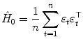 
$$\displaystyle{\hat{H}_{0} = \frac{1} {n}\sum _{t=1}^{n}\varepsilon _{ t}\varepsilon _{t}^{\top }}$$
