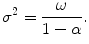 
$$\displaystyle{\sigma ^{2} = \frac{\omega } {1-\alpha }.}$$
