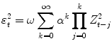 
$$\displaystyle{\varepsilon _{t}^{2} =\omega \sum _{ k=0}^{\infty }\alpha ^{k}\prod _{ j=0}^{k}Z_{ t-j}^{2}}$$
