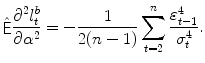 
$$\displaystyle{\hat{\mathop{{ \mathsf{E}}}} \frac{\partial ^{2}l_{t}^{b}} {\partial \alpha ^{2}} = - \frac{1} {2(n - 1)}\sum _{t=2}^{n}\frac{\varepsilon _{t-1}^{4}} {\sigma _{t}^{4}}.}$$
