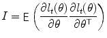 
$$\displaystyle{I =\mathop{ { \mathsf{E}}}\left (\frac{\partial l_{t}(\theta )} {\partial \theta } \frac{\partial l_{t}(\theta )} {\partial \theta ^{\top }} \right )}$$
