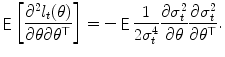 
$$\displaystyle{\mathop{{ \mathsf{E}}}\left [\frac{\partial ^{2}l_{t}(\theta )} {\partial \theta \partial \theta ^{\top }} \right ] = -\mathop{{ \mathsf{E}}} \frac{1} {2\sigma _{t}^{4}} \frac{\partial \sigma _{t}^{2}} {\partial \theta } \frac{\partial \sigma _{t}^{2}} {\partial \theta ^{\top }}.}$$
