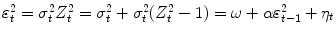 
$$\varepsilon _{t}^{2} =\sigma _{ t}^{2}Z_{t}^{2} =\sigma _{ t}^{2} +\sigma _{ t}^{2}(Z_{t}^{2} - 1) =\omega +\alpha \varepsilon _{t-1}^{2} +\eta _{t}$$
