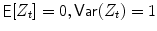 
$$\mathop{{ \mathsf{E}}}[Z_{t}] = 0,\mathop{{ \mathsf{Var}}}(Z_{t}) = 1$$
