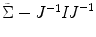 
$$\tilde{\Sigma } - J^{-1}\mathit{IJ}^{-1}$$
