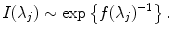 
$$\displaystyle{ I(\lambda _{j}) \sim \exp \left \{f(\lambda _{j})^{-1}\right \}. }$$
