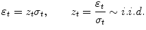 
$$\displaystyle{ \varepsilon _{t} = z_{t}\sigma _{t},\qquad z_{t} = \frac{\varepsilon _{t}} {\sigma _{t}} \sim i.i.d. }$$
