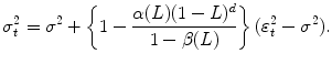 
$$\displaystyle{ \sigma _{t}^{2} =\sigma ^{2} + \left \{1 -\frac{\alpha (L)(1 - L)^{d}} {1 -\beta (L)} \right \}(\varepsilon _{t}^{2} -\sigma ^{2}). }$$
