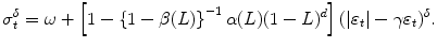 
$$\displaystyle{ \sigma _{t}^{\delta } =\omega +\left [1 -\left \{1 -\beta (L)\right \}^{-1}\alpha (L)(1 - L)^{d}\right ](\vert \varepsilon _{ t}\vert -\gamma \varepsilon _{t})^{\delta }. }$$
