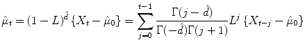 
$$\displaystyle{ \hat{\mu }_{t} = (1 - L)^{\hat{d}}\left \{X_{ t} -\hat{\mu }_{0}\right \} =\sum _{ j=0}^{t-1} \frac{\Gamma (j -\hat{ d})} {\Gamma (-\hat{d})\Gamma (j + 1)}L^{j}\left \{X_{ t-j} -\hat{\mu }_{0}\right \} }$$
