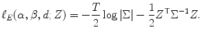 
$$\displaystyle{\ell_{E}(\alpha,\beta,d;Z) = -\frac{T} {2} \log \vert \Sigma \vert -\frac{1} {2}Z^{\top }\Sigma ^{-1}Z.}$$
