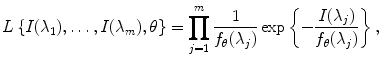 
$$\displaystyle{ L\left \{I(\lambda _{1}),\ldots,I(\lambda _{m}),\theta \right \} =\prod _{ j=1}^{m} \frac{1} {f_{\theta }(\lambda _{j})}\exp \left \{-\frac{I(\lambda _{j})} {f_{\theta }(\lambda _{j})}\right \}, }$$
