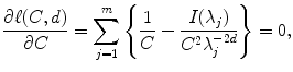 
$$\displaystyle{ \frac{\partial \ell(C,d)} {\partial C} =\sum _{ j=1}^{m}\left \{ \frac{1} {C} - \frac{I(\lambda _{j})} {C^{2}\lambda _{j}^{-2d}}\right \} = 0, }$$
