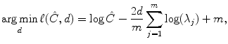 
$$\displaystyle{\mathop{\mathrm{arg\,min}}\limits _{d}\ell(\hat{C},d) =\log \hat{ C} -\frac{2d} {m}\sum _{j=1}^{m}\log (\lambda _{ j}) + m,}$$
