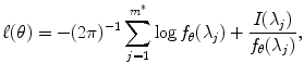 
$$\displaystyle{ \ell(\theta ) = -(2\pi )^{-1}\sum _{ j=1}^{m^{{\ast}} }\log f_{\theta }(\lambda _{j}) + \frac{I(\lambda _{j})} {f_{\theta }(\lambda _{j})}, }$$
