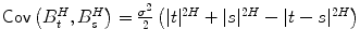 
$$\mathop{\mathsf{Cov}}\left (B_{t}^{H},B_{s}^{H}\right ) = \frac{\sigma ^{2}} {2}\left (\vert t\vert ^{2H} + \vert s\vert ^{2H} -\vert t - s\vert ^{2H}\right )$$
