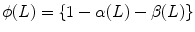 
$$\phi (L) = \left \{1 -\alpha (L) -\beta (L)\right \}$$
