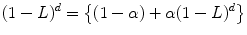 
$$(1 - L)^{d} = \left \{(1-\alpha ) +\alpha (1 - L)^{d}\right \}$$
