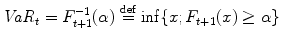 
$$\displaystyle{ \mathit{VaR}_{t} = F_{t+1}^{-1}(\alpha )\stackrel{\mathrm{def}}{=}\inf \{x;F_{ t+1}(x) \geq \alpha \} }$$
