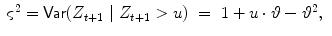 
$$\displaystyle\begin{array}{rcl} \varsigma ^{2} =\mathop{ \mathsf{Var}}(Z_{ t+1}\ \vert \ Z_{t+1} > u)& =& 1 + u \cdot \vartheta -\vartheta ^{2},{}\end{array}$$
