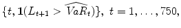 
$$\displaystyle{ \{t,\boldsymbol{1}(L_{t+1} >\widehat{ \mathit{VaR}}_{t})\},\ t = 1,\ldots,750, }$$
