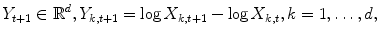 
$$\displaystyle{Y _{t+1} \in \mathbb{R}^{d},Y _{ k,t+1} =\log X_{k,t+1} -\log X_{k,t},k = 1,\ldots,d,}$$
