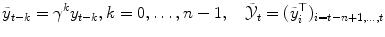 
$$\displaystyle{\tilde{y}_{t-k} =\gamma ^{k}y_{ t-k},k = 0,\ldots,n - 1,\quad \tilde{\mathcal{Y}}_{t} = (\tilde{y}_{i}^{\top })_{ i=t-n+1,\ldots,t}}$$
