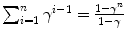 
$$\sum _{i=1}^{n}\gamma ^{i-1} = \frac{1-\gamma ^{n}} {1-\gamma }$$
