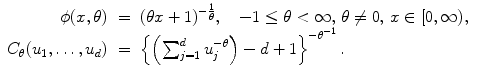 
$$\displaystyle\begin{array}{rcl} \phi (x,\theta )& =& (\theta x + 1)^{-\frac{1} {\theta } },\quad - 1 \leq \theta < \infty,\,\theta \neq 0,\,x \in [0,\infty ), {}\\ C_{\theta }(u_{1},\ldots,u_{d})& =& \left \{\left (\sum _{j=1}^{d}u_{ j}^{-\theta }\right ) - d + 1\right \}^{-\theta ^{-1} }. {}\\ \end{array}$$
