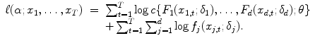 
$$\displaystyle\begin{array}{rcl} \ell(\alpha;x_{1},\ldots,x_{T})& =& \sum _{t=1}^{T}\log c\{F_{ 1}(x_{1,t};\delta _{1}),\ldots,F_{d}(x_{d,t};\delta _{d});\theta \} {}\\ & & +\sum _{t=1}^{T}\sum _{ j=1}^{d}\log f_{ j}(x_{j,t};\delta _{j}). {}\\ \end{array}$$
