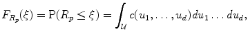 
$$\displaystyle{ F_{R_{p}}(\xi ) =\mathrm{ P}(R_{p} \leq \xi ) =\int _{\mathcal{U}}c(u_{1},\ldots,u_{d})\mathit{du}_{1}\ldots \mathit{du}_{d}, }$$
