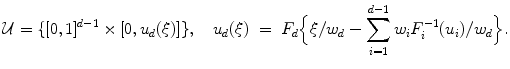 
$$\displaystyle{ \mathcal{U} =\{ [0,1]^{d-1} \times [0,u_{ d}(\xi )]\},\quad u_{d}(\xi )\; =\; F_{d}\Big\{\xi /w_{d} -\sum _{i=1}^{d-1}w_{ i}F_{i}^{-1}(u_{ i})/w_{d}\Big\}. }$$
