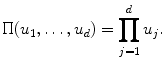 
$$\displaystyle{ \Pi (u_{1},\ldots,u_{d}) =\prod _{ j=1}^{d}u_{ j}. }$$
