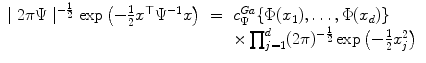 
$$\displaystyle\begin{array}{rcl} \mid 2\pi \Psi \mid ^{-\frac{1} {2} }\exp \left (-\frac{1} {2}x^{\top }\Psi ^{-1}x\right )& =& c_{ \Psi }^{Ga}\{\Phi (x_{ 1}),\ldots,\Phi (x_{d})\} {}\\ & & \times \prod _{j=1}^{d}(2\pi )^{-\frac{1} {2} }\exp \left (-\frac{1} {2}x_{j}^{2}\right ) {}\\ \end{array}$$
