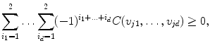 
$$\displaystyle{ \sum _{i_{1}=1}^{2}\ldots \sum _{ i_{d}=1}^{2}(-1)^{i_{1}+\ldots +i_{d} }C(v_{j1},\ldots,v_{\mathit{jd}}) \geq 0, }$$
