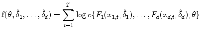 
$$\displaystyle{ \ell(\theta,\hat{\delta }_{1},\ldots,\hat{\delta }_{d}) =\sum _{ t=1}^{T}\log c\{F_{ 1}(x_{1,t};\hat{\delta }_{1}),\ldots,F_{d}(x_{d,t};\hat{\delta }_{d});\theta \} }$$
