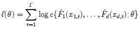 
$$\displaystyle{ \ell(\theta ) =\sum _{ t=1}^{T}\log c\{\hat{F}_{ 1}(x_{1,t}),\ldots,\hat{F}_{d}(x_{d,t});\theta \} }$$
