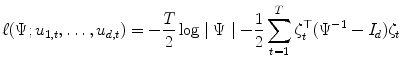 
$$\displaystyle{ \ell(\Psi;u_{1,t},\ldots,u_{d,t}) = -\frac{T} {2} \log \mid \Psi \mid -\frac{1} {2}\sum _{t=1}^{T}\mathbf{\zeta }_{ t}^{\top }(\Psi ^{-1} - I_{ d})\mathbf{\zeta }_{t} }$$
