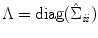 
$$\displaystyle{ \Lambda = \text{diag}(\hat{\Sigma }_{\mathit{ii}}) }$$
