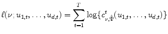 
$$\displaystyle{ \ell(\nu;u_{1,t},\ldots,u_{d,t}) =\sum _{ t=1}^{T}\log \{c_{\nu,\hat{\Psi }}^{t}(u_{ 1,t},\ldots,u_{d,t})\} }$$
